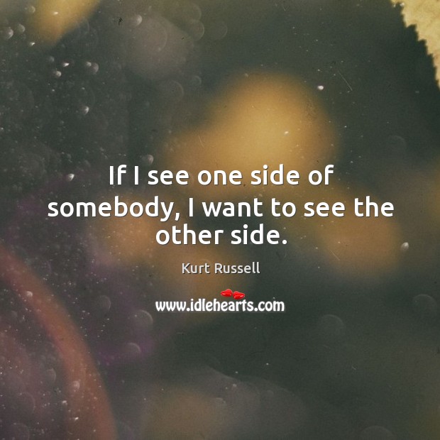 If I see one side of somebody, I want to see the other side. Image