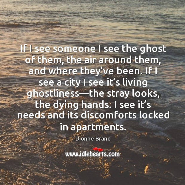 If I see someone I see the ghost of them, the air 
