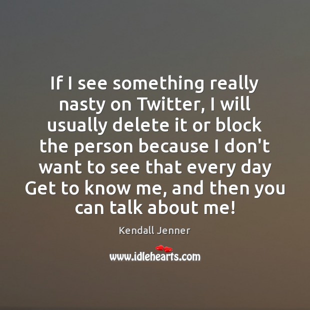If I see something really nasty on Twitter, I will usually delete Kendall Jenner Picture Quote
