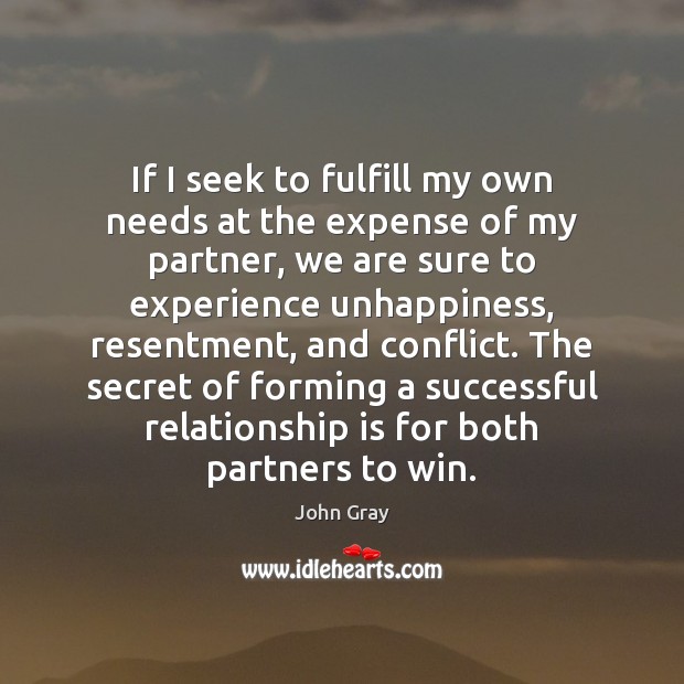 If I seek to fulfill my own needs at the expense of John Gray Picture Quote