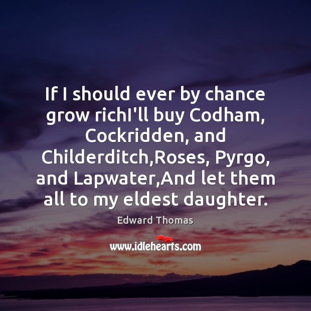 If I should ever by chance grow richI’ll buy Codham, Cockridden, and Chance Quotes Image
