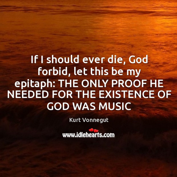 If I should ever die, God forbid, let this be my epitaph: Kurt Vonnegut Picture Quote