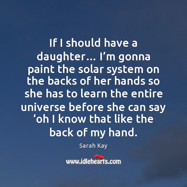 If I should have a daughter… I’m gonna paint the solar Image