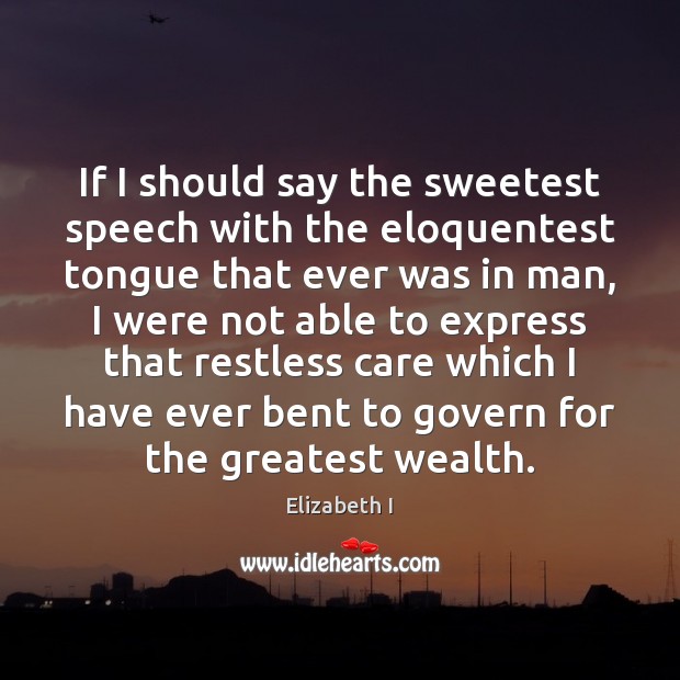 If I should say the sweetest speech with the eloquentest tongue that Elizabeth I Picture Quote