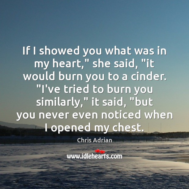 If I showed you what was in my heart,” she said, “it Chris Adrian Picture Quote