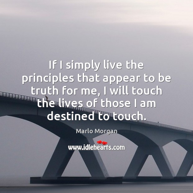 If I simply live the principles that appear to be truth for Marlo Morgan Picture Quote