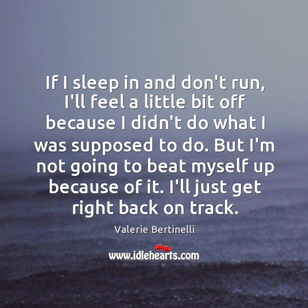 If I sleep in and don’t run, I’ll feel a little bit Valerie Bertinelli Picture Quote