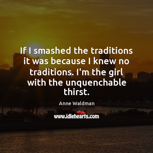 If I smashed the traditions it was because I knew no traditions. Anne Waldman Picture Quote