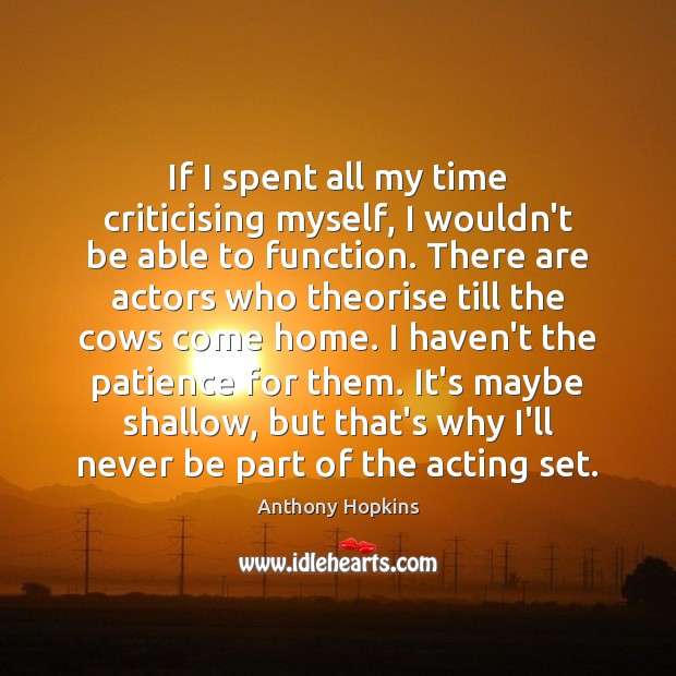 If I spent all my time criticising myself, I wouldn’t be able Image