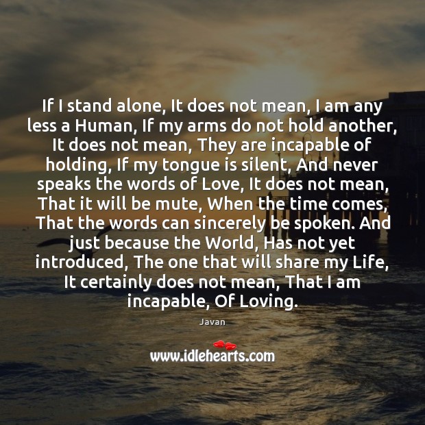 If I stand alone, It does not mean, I am any less Javan Picture Quote