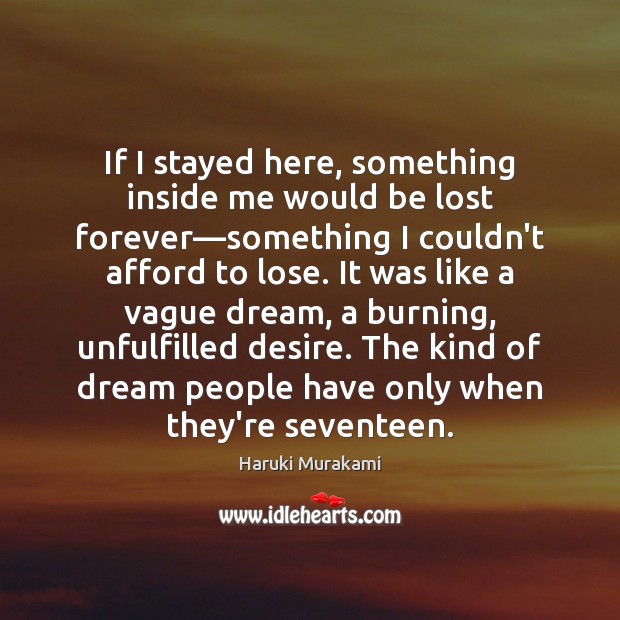 If I stayed here, something inside me would be lost forever—something Haruki Murakami Picture Quote