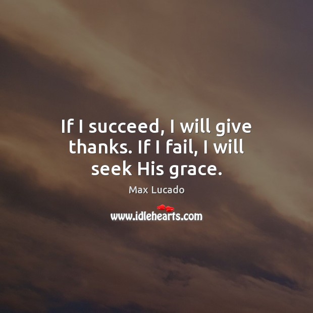 If I succeed, I will give thanks. If I fail, I will seek His grace. Image