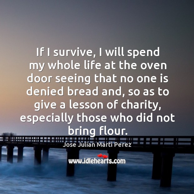 If I survive, I will spend my whole life at the oven door seeing that no one is denied bread and Image