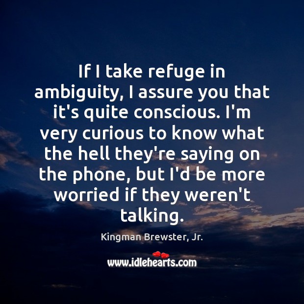 If I take refuge in ambiguity, I assure you that it’s quite Kingman Brewster, Jr. Picture Quote