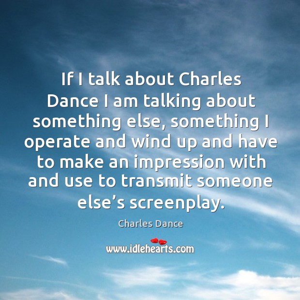 If I talk about charles dance I am talking about something else, something Charles Dance Picture Quote