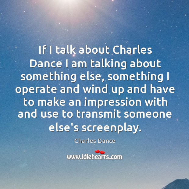 If I talk about Charles Dance I am talking about something else, Charles Dance Picture Quote