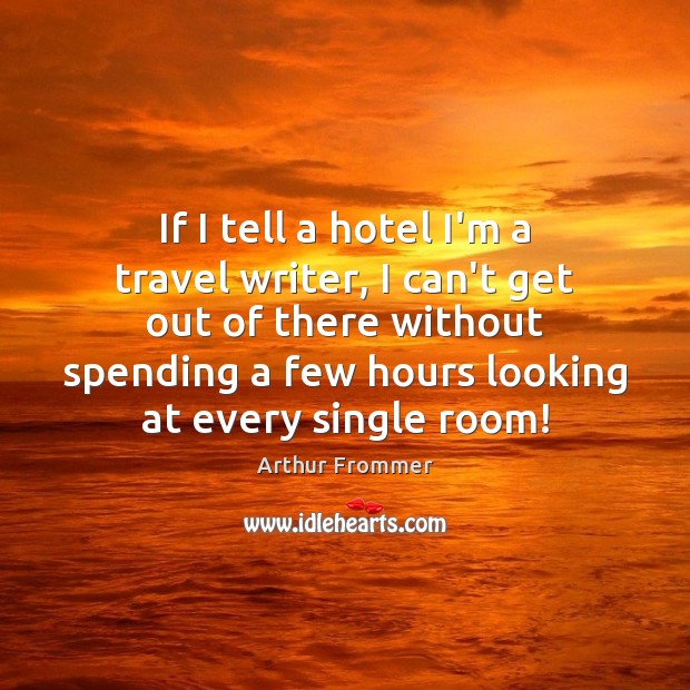If I tell a hotel I’m a travel writer, I can’t get Arthur Frommer Picture Quote
