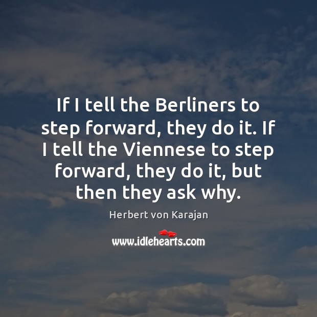 If I tell the Berliners to step forward, they do it. If Herbert von Karajan Picture Quote