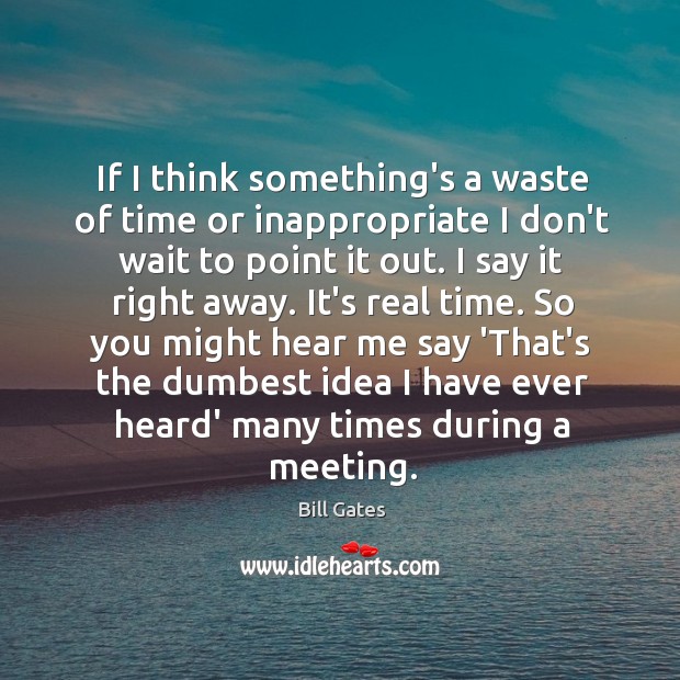 If I think something’s a waste of time or inappropriate I don’t Bill Gates Picture Quote
