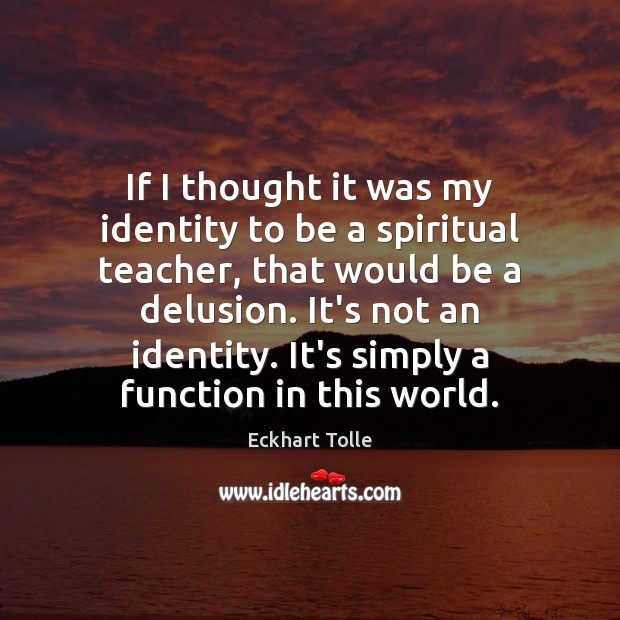 If I thought it was my identity to be a spiritual teacher, Image