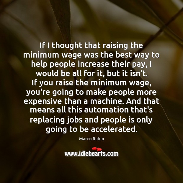 If I thought that raising the minimum wage was the best way Marco Rubio Picture Quote