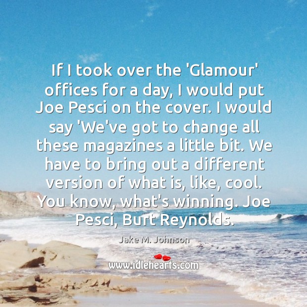 If I took over the ‘Glamour’ offices for a day, I would Jake M. Johnson Picture Quote