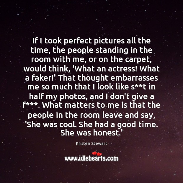 If I took perfect pictures all the time, the people standing in Kristen Stewart Picture Quote