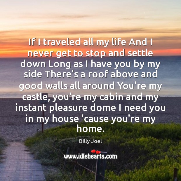 If I traveled all my life And I never get to stop Billy Joel Picture Quote