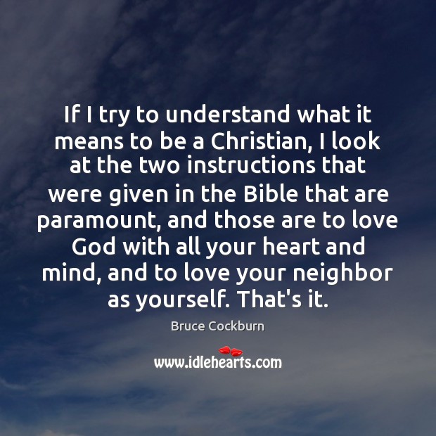 If I try to understand what it means to be a Christian, Bruce Cockburn Picture Quote