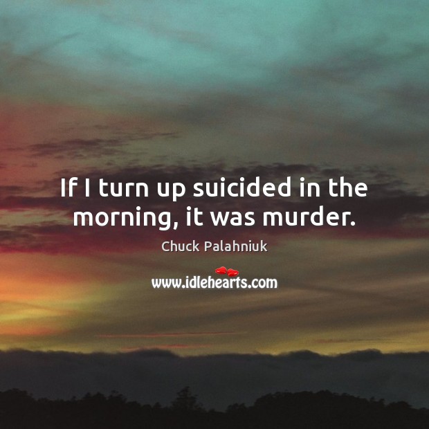If I turn up suicided in the morning, it was murder. Image