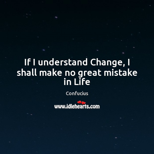 If I understand Change, I shall make no great mistake in Life Confucius Picture Quote