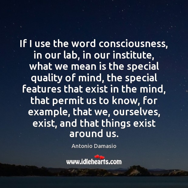 If I use the word consciousness, in our lab, in our institute, Antonio Damasio Picture Quote