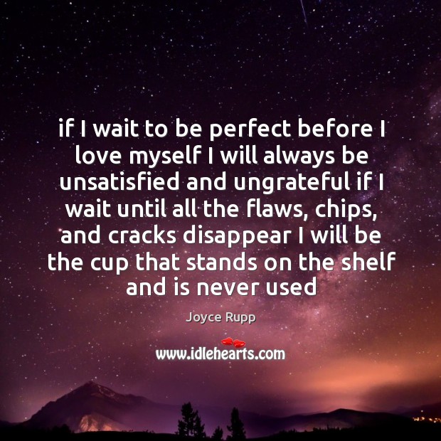If I wait to be perfect before I love myself I will Joyce Rupp Picture Quote
