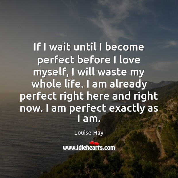 If I wait until I become perfect before I love myself, I Louise Hay Picture Quote