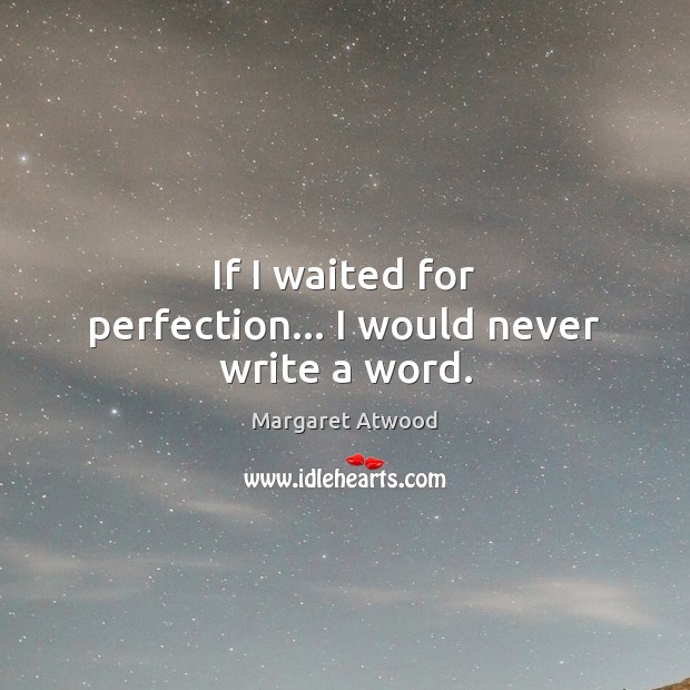 If I waited for perfection… I would never write a word. Margaret Atwood Picture Quote