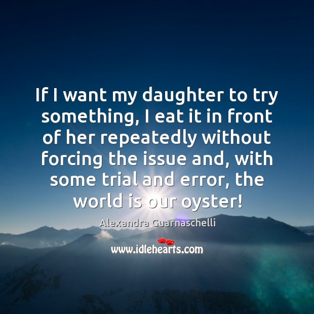If I want my daughter to try something, I eat it in Alexandra Guarnaschelli Picture Quote