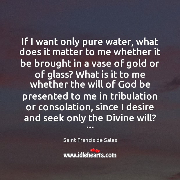 If I want only pure water, what does it matter to me Saint Francis de Sales Picture Quote