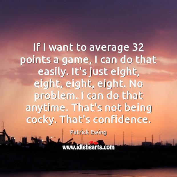 If I want to average 32 points a game, I can do that Patrick Ewing Picture Quote