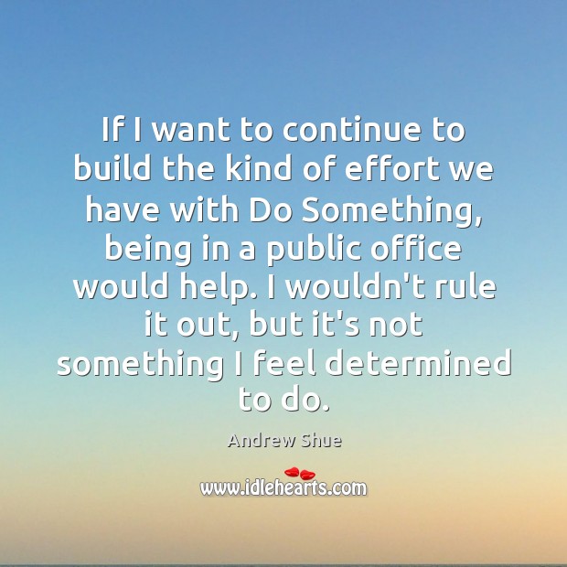 If I want to continue to build the kind of effort we Andrew Shue Picture Quote