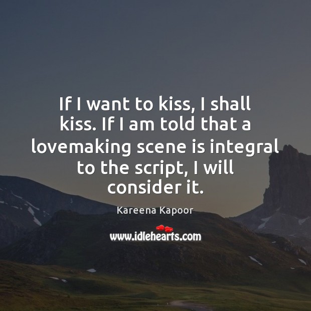 If I want to kiss, I shall kiss. If I am told Kareena Kapoor Picture Quote