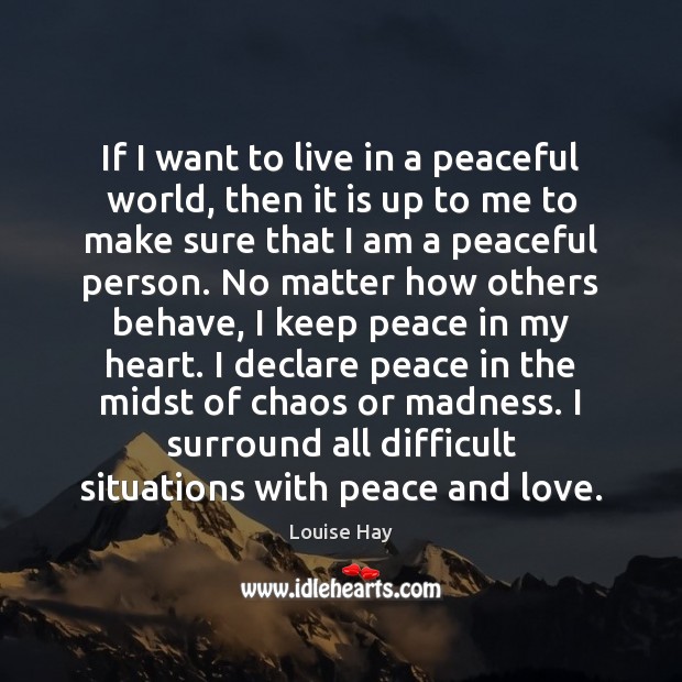 If I want to live in a peaceful world, then it is Louise Hay Picture Quote