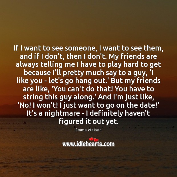 If I want to see someone, I want to see them, and Friendship Quotes Image