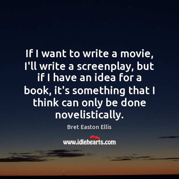 If I want to write a movie, I’ll write a screenplay, but Bret Easton Ellis Picture Quote