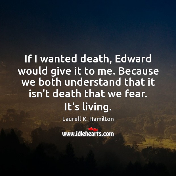 If I wanted death, Edward would give it to me. Because we Laurell K. Hamilton Picture Quote