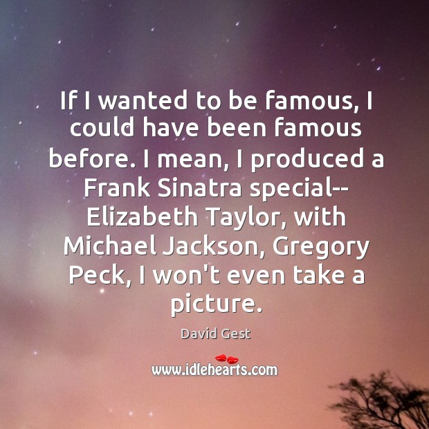 If I wanted to be famous, I could have been famous before. David Gest Picture Quote