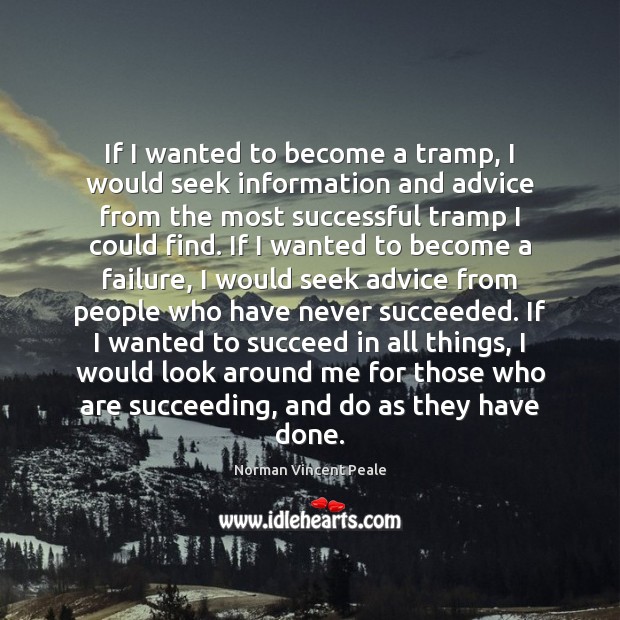If I wanted to become a tramp, I would seek information and Norman Vincent Peale Picture Quote
