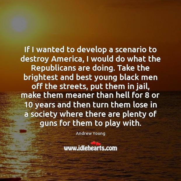 If I wanted to develop a scenario to destroy America, I would Andrew Young Picture Quote