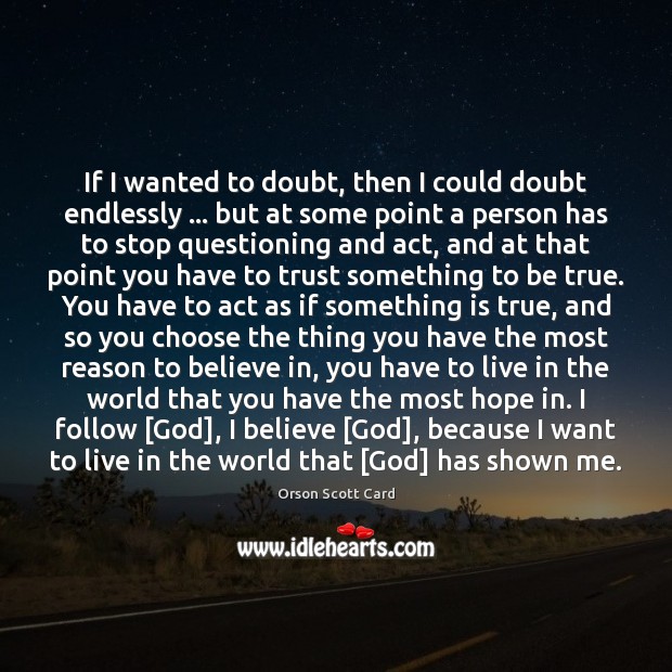 If I wanted to doubt, then I could doubt endlessly … but at Orson Scott Card Picture Quote