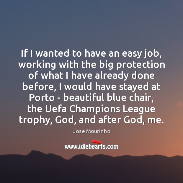 If I wanted to have an easy job, working with the big Jose Mourinho Picture Quote