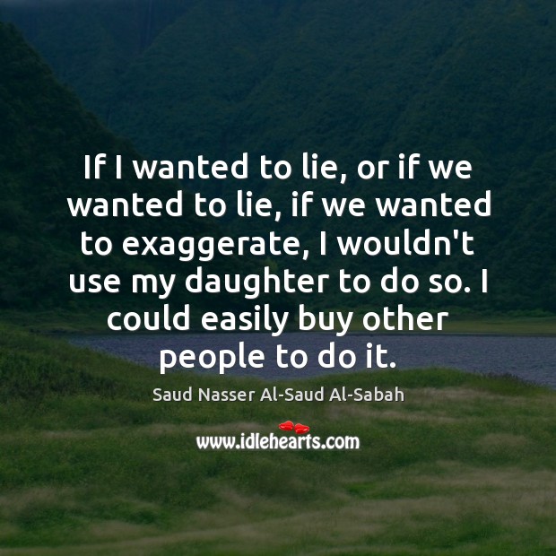 If I wanted to lie, or if we wanted to lie, if Saud Nasser Al-Saud Al-Sabah Picture Quote